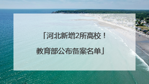 河北新增2所高校！教育部公布备案名单