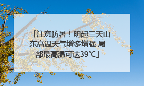 注意防暑！明起三天山东高温天气增多增强 局部最高温可达39℃