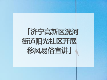 济宁高新区洸河街道阳光社区开展移风易俗宣讲