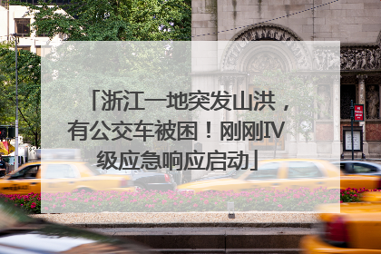浙江一地突发山洪，有公交车被困！刚刚Ⅳ级应急响应启动