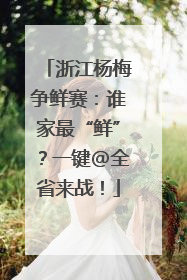 浙江杨梅争鲜赛：谁家最“鲜”？一键@全省来战！