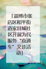 淄博市张店区和平街道家具城社区开展为民服务“直通车”义诊活动