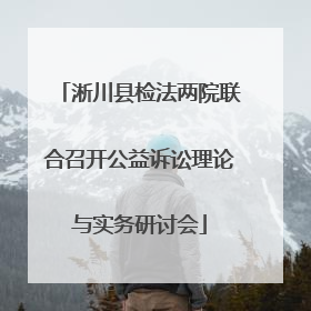 淅川县检法两院联合召开公益诉讼理论与实务研讨会