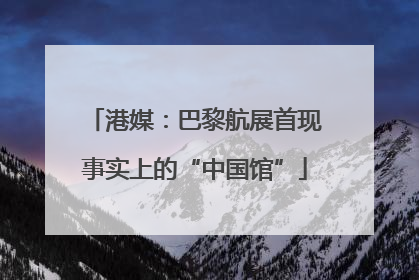 港媒：巴黎航展首现事实上的“中国馆”