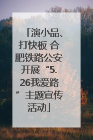 演小品、打快板 合肥铁路公安开展“5.26我爱路”主题宣传活动
