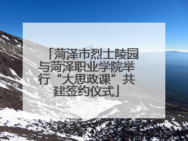 菏泽市烈士陵园与菏泽职业学院举行“大思政课”共建签约仪式