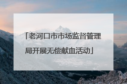 老河口市市场监督管理局开展无偿献血活动