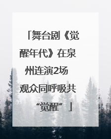 舞台剧《觉醒年代》在泉州连演2场 观众同呼吸共“觉醒”