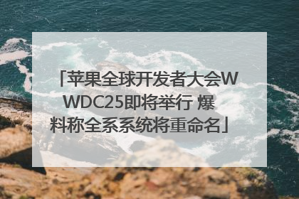 苹果全球开发者大会WWDC25即将举行 爆料称全系系统将重命名