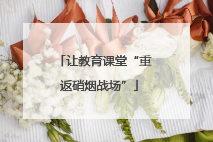 让教育课堂“重返硝烟战场”