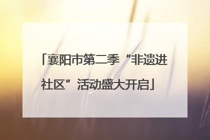 襄阳市第二季“非遗进社区”活动盛大开启