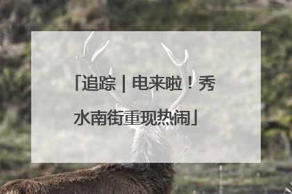 追踪｜电来啦！秀水南街重现热闹