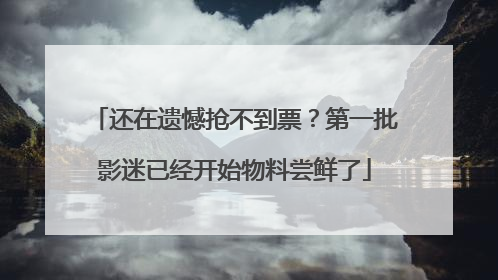 还在遗憾抢不到票？第一批影迷已经开始物料尝鲜了