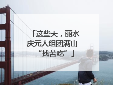 这些天，丽水庆元人组团满山“找苦吃”