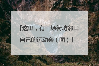 这里，有一场街坊邻里自己的运动会（图）