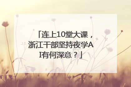 连上10堂大课，浙江干部坚持夜学AI有何深意？