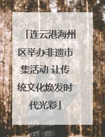连云港海州区举办非遗市集活动 让传统文化焕发时代光彩
