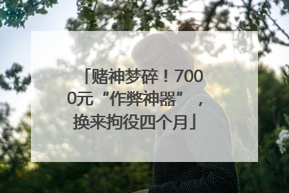 赌神梦碎！7000元“作弊神器”，换来拘役四个月
