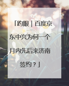 趵眼｜百度京东中兴为何一个月内先后来济南签约？