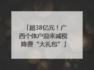 超38亿元！广西个体户迎来减税降费“大礼包”