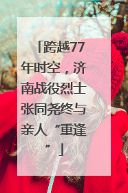 跨越77年时空，济南战役烈士张同尧终与亲人“重逢”