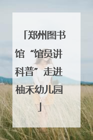 郑州图书馆“馆员讲科普”走进柚禾幼儿园