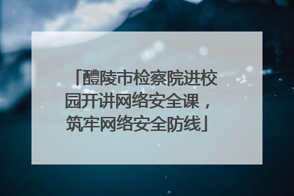 醴陵市检察院进校园开讲网络安全课，筑牢网络安全防线
