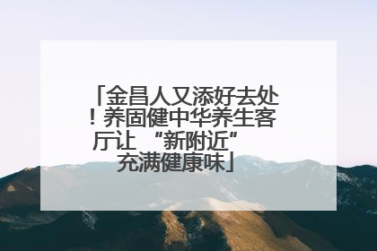 金昌人又添好去处！养固健中华养生客厅让 “新附近” 充满健康味