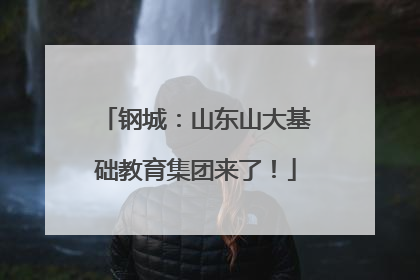 钢城：山东山大基础教育集团来了！
