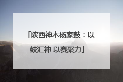 陕西神木杨家鼓：以鼓汇神 以赛聚力