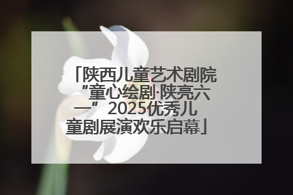 陕西儿童艺术剧院“童心绘剧·陕亮六一”2025优秀儿童剧展演欢乐启幕
