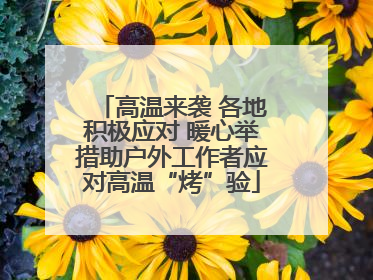 高温来袭 各地积极应对 暖心举措助户外工作者应对高温“烤”验