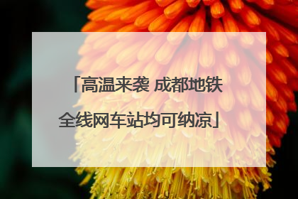 高温来袭 成都地铁全线网车站均可纳凉