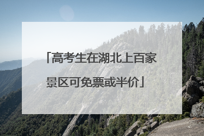 高考生在湖北上百家景区可免票或半价