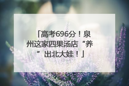 高考696分！泉州这家四果汤店“养”出北大娃！