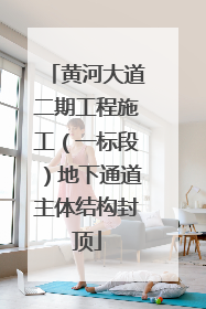 黄河大道二期工程施工（一标段）地下通道主体结构封顶