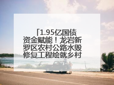 1.95亿国债资金赋能！龙岩新罗区农村公路水毁修复工程绘就乡村振兴新通途
