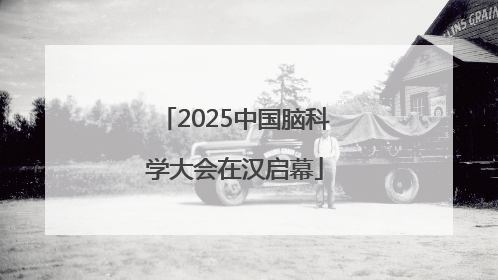 2025中国脑科学大会在汉启幕