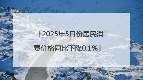2025年5月份居民消费价格同比下降0.1%