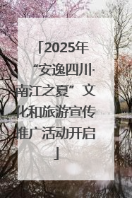 2025年“安逸四川·南江之夏”文化和旅游宣传推广活动开启