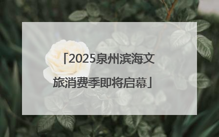2025泉州滨海文旅消费季即将启幕