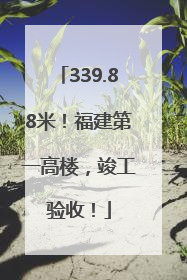 339.88米！福建第一高楼，竣工验收！