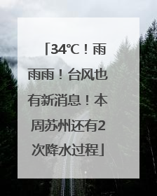 34℃！雨雨雨！台风也有新消息！本周苏州还有2次降水过程