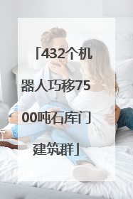 432个机器人巧移7500吨石库门建筑群