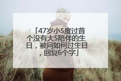 47岁小S度过首个没有大S陪伴的生日，被问如何过生日，回复6个字