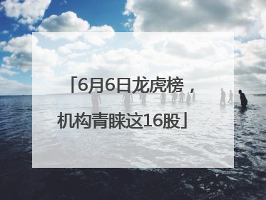6月6日龙虎榜，机构青睐这16股