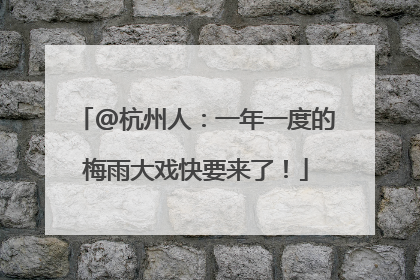 @杭州人：一年一度的梅雨大戏快要来了！