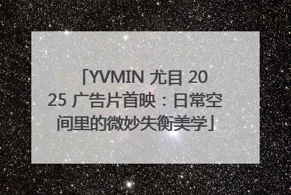 YVMIN 尤目 2025 广告片首映：日常空间里的微妙失衡美学
